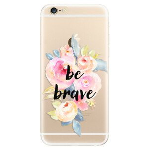 Odolné silikónové puzdro iSaprio - Be Brave - iPhone 6/6S