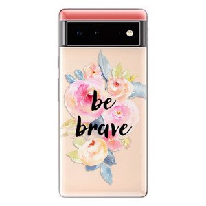 Odolné silikónové puzdro iSaprio - Be Brave - Google Pixel 6 5G