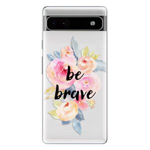 Odolné silikónové puzdro iSaprio - Be Brave - Google Pixel 6a 5G